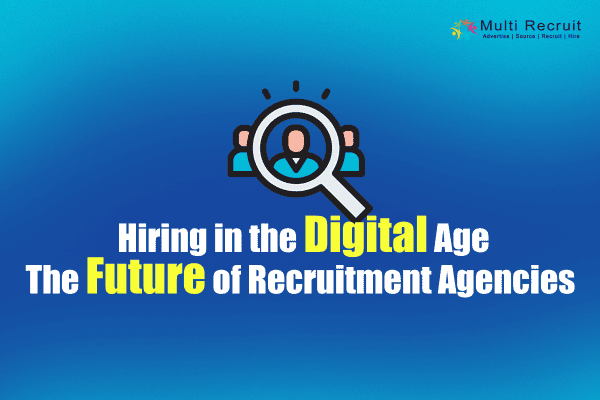 Hiring in the Digital Age: The Future of Recruitment Agencies  Multi Recruit